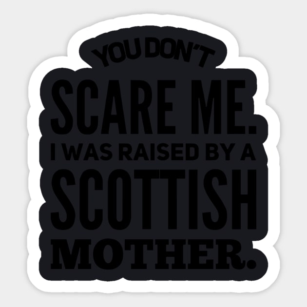 You Dont Scare Me I Was Raised By A Scottish Mother Sticker by hathanh2